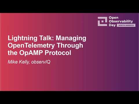 Lightning Talk: Managing OpenTelemetry Through the OpAMP Protocol - Mike Kelly, observIQ
