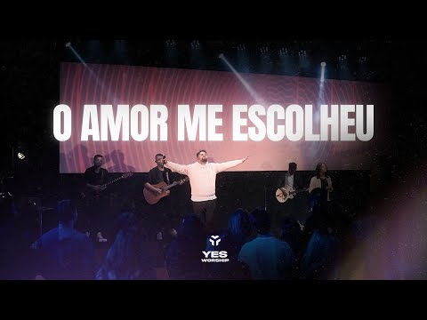 YES WORSHIP | O AMOR ME ESCOLHEU