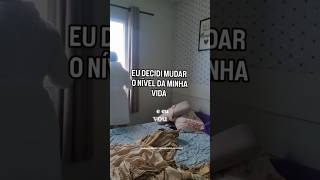 Eu decidi mudar o nível da minha vida 🥹🙌