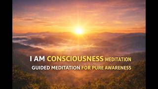 I Am Consciousness Meditation | Guided Meditation for Pure Awareness