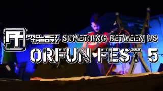 Project Theory - Something Between Us LIVE @ORFUN FEST 5