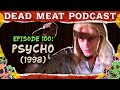 Psycho 1998 Dead Meat Podcast Ep 100