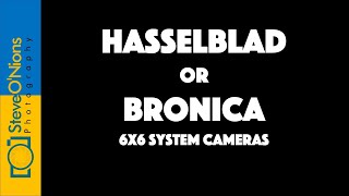 6x6 System Cameras - Hasselblad or Bronica?