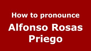 How to pronounce Alfonso Rosas Priego