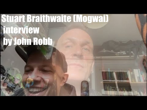 Stuart Braithwaite (Mogwai) interviewed by John Robb