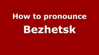 How to pronounce Bezhetsk