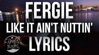 Fergie - Like It Ain&#39;t Nuttin&#39; (Lyrics/Lyric Video)