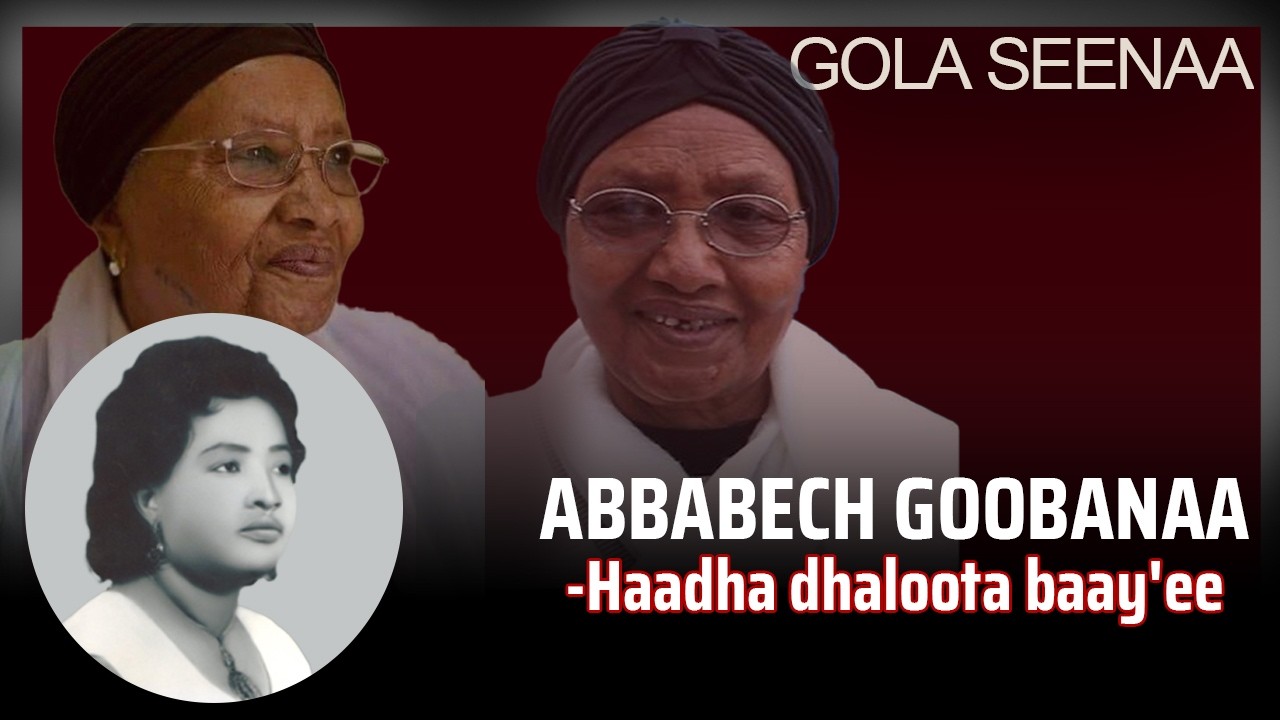 Abbabech Goobanaa -Haadha dhaloota baay'ee - Gola Seenaa