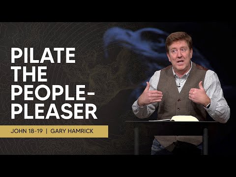 Pilate the People-Pleaser  |  John 18-19  |  Gary Hamrick