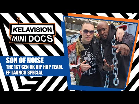 KELAVISION MINI DOC: SON OF NOISE - 1ST GEN UK HIP HOP TEAM, LAST EVER EP RELEASE SPECIAL