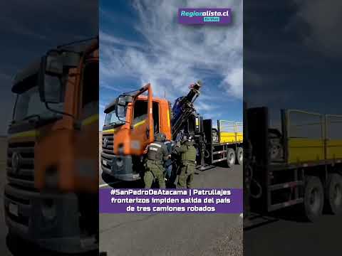 #SanPedroDeAtacama | Patrullajes fronterizos impiden salida del país de tres camiones robados