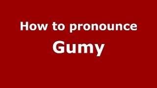 How to pronounce Gumy