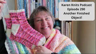 The Karen Knits Podcast | Episode 290 | Another Finished Object!