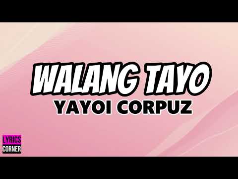 WALANG TAYO - YAYOI CORPUZ (LYRICS)
