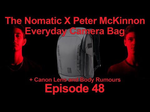Episode 48: The Nomatic X Peter McKinnon Everyday Camera Bag and Canon Bodies and Lens Rumours
