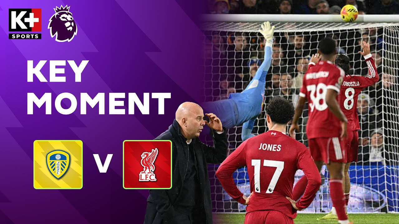 HIỆP 1 LEEDS UNITED - LIVERPOOL: GẶP KHÓ TRƯỚC ĐỘI CHỦ NHÀ, THIẾU MAY MẮN TẤN CÔNG | NGOẠI HẠNG ANH