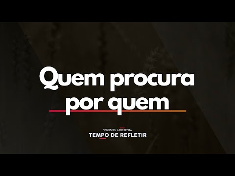 Quem procura por quem - Tempo de Refletir 2633