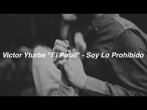 Victor Yturbe "El Piruli" - Soy Lo Prohibido (Letra)