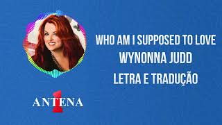 Antena 1 - Wynonna Judd - Who Am I Supposed To Love - Letra e Tradução