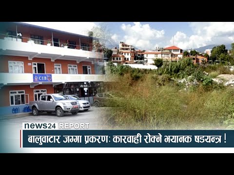 बालुवाटार जग्गा प्रकरणः कारवाही रोक्ने भयानक षडयन्त्र ! - NEWS24 TV