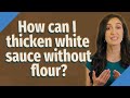 How can I thicken white sauce without flour?
