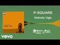 P-Square - Nobody Ugly (Official Audio)