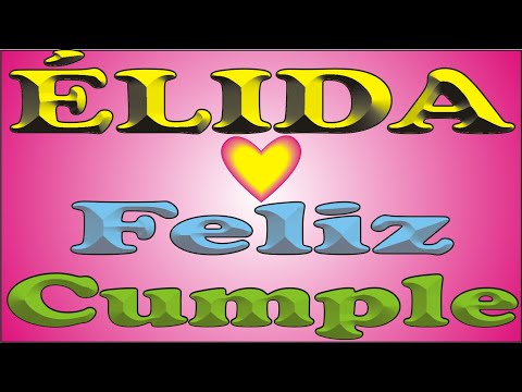 FELIZ CUMPLE - ÉLIDA - DEDICADO - FELIZ CUMPLEAÑOS - CANCIONES DE CUMPLEAÑOS Y ANIVERSARIO