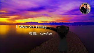 Roxette - I WAS SO LUCKY       (Lyrics version)