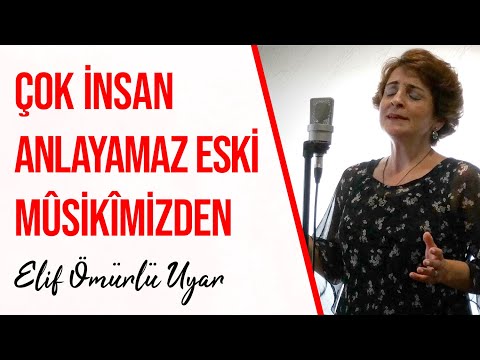 Elif Ömürlü Uyar - Çok İnsan Anlayamaz Eski Mûsikîmizden