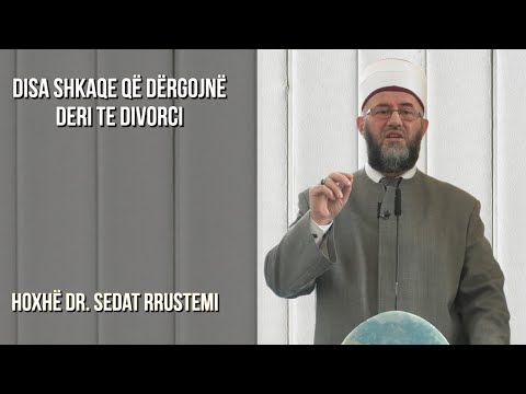 Disa shkaqe që dërgojnë deri te divorci - Hoxhë Dr. Sedat Rrustemi