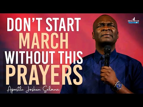 START MARCH WITH POWERFUL PROPHETIC PRAYERS - APOSTLE JOSHUA SELMAN