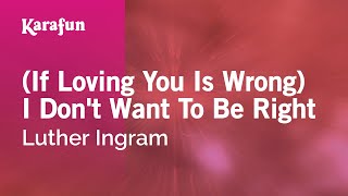 Karaoke (If Loving You Is Wrong) I Don't Want To Be Right - Luther Ingram *