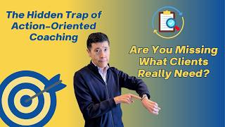 The Hidden Trap of Action-Oriented Coaching: Are You Missing What Clients Really Need?