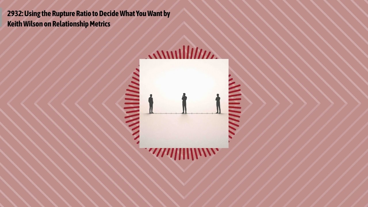 2932: Using the Rupture Ratio to Decide What You Want by Keith Wilson on Relationship Metrics |...