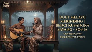 Download lagu DUET MELAYU MERINDING | Benci Kusangka Sayang - Sonia (Acoustic Cover) Bang Brokey ft. Syariva mp3