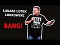 Łukasz Lotek Lodkowski BANG 2018 Całe Nagranie