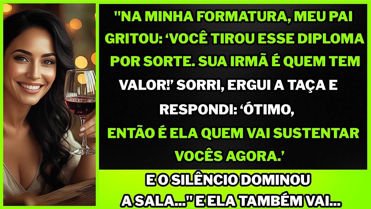 "Na minha formatura, meu pai gritou que era minha irmã quem merecia. Sorri… levantei a taça...