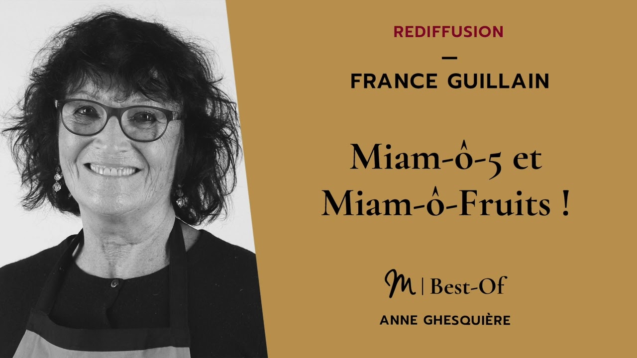 {REDIFF}  Best Of  #50 France Guillain : Miam ô 5 et Miam ô Fruits !