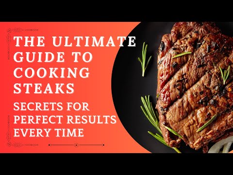 The Ultimate Guide to Cooking Steaks: Tips, Tricks, and Secrets for Perfect Results Every Time