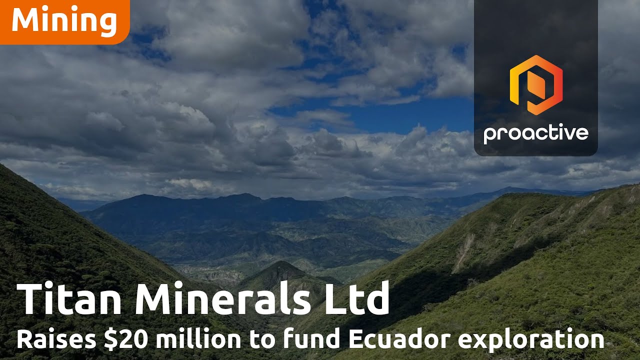 Titan Minerals raises $20 million to fund Ecuador exploration