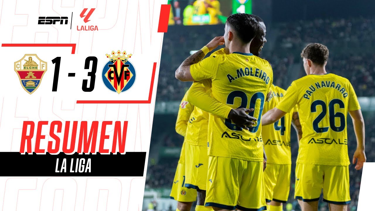 VILLARREAL VIENE DE BUENA CAMPAÑA, GANÓ Y ESTA TERCERO | Elche 1-3 Villarreal | RESUMEN