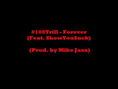 *F.I.F. Week 09* #100Trill - Forever (Feat ShowYouSuck) (Prod. by Mike Jaxx)