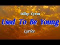Miley Cyrus - Used To Be Young [Lyrics]