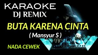 Download lagu DJ BUTA KARENA CINTA - Mansyur S ( KARAOKE DJ REMIX NADA CEWEK ) mp3