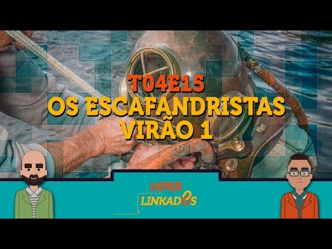 HIPERLINKADOS - T04E15 - Os Escafandristas Virão 1