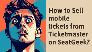 How to Sell mobile tickets from Ticketmaster on SeatGeek?