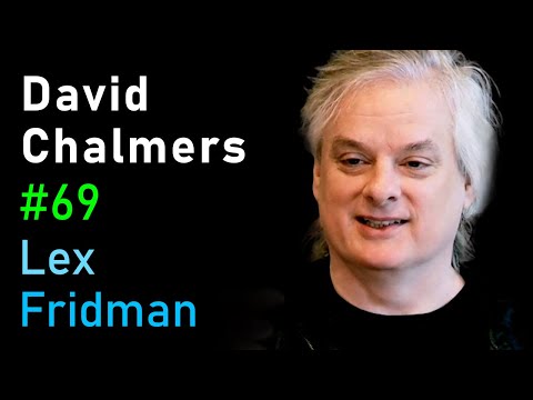 David Chalmers: The Hard Problem of Consciousness | Lex Fridman Podcast #69
