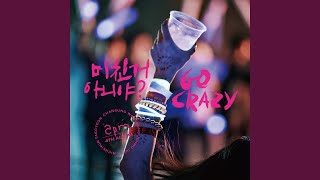 미친거 아니야? GO CRAZY!