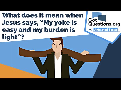 What does it mean when Jesus says, “My yoke is easy and my burden is light” ( Matthew 11:30 )?