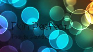 Fkin Perfect - Travis Garland
